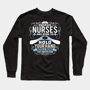 Hospice Nurses Are Here To Hold Your Hand With A Heart Nurse Long Sleeve T-Shirt